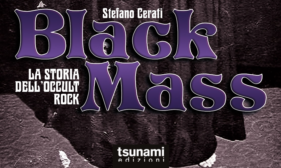 BLACK MASS – LA STORIA DELL’OCCULT ROCK – finalmente disponibile il nuovo libro di Stefano Cerati!
