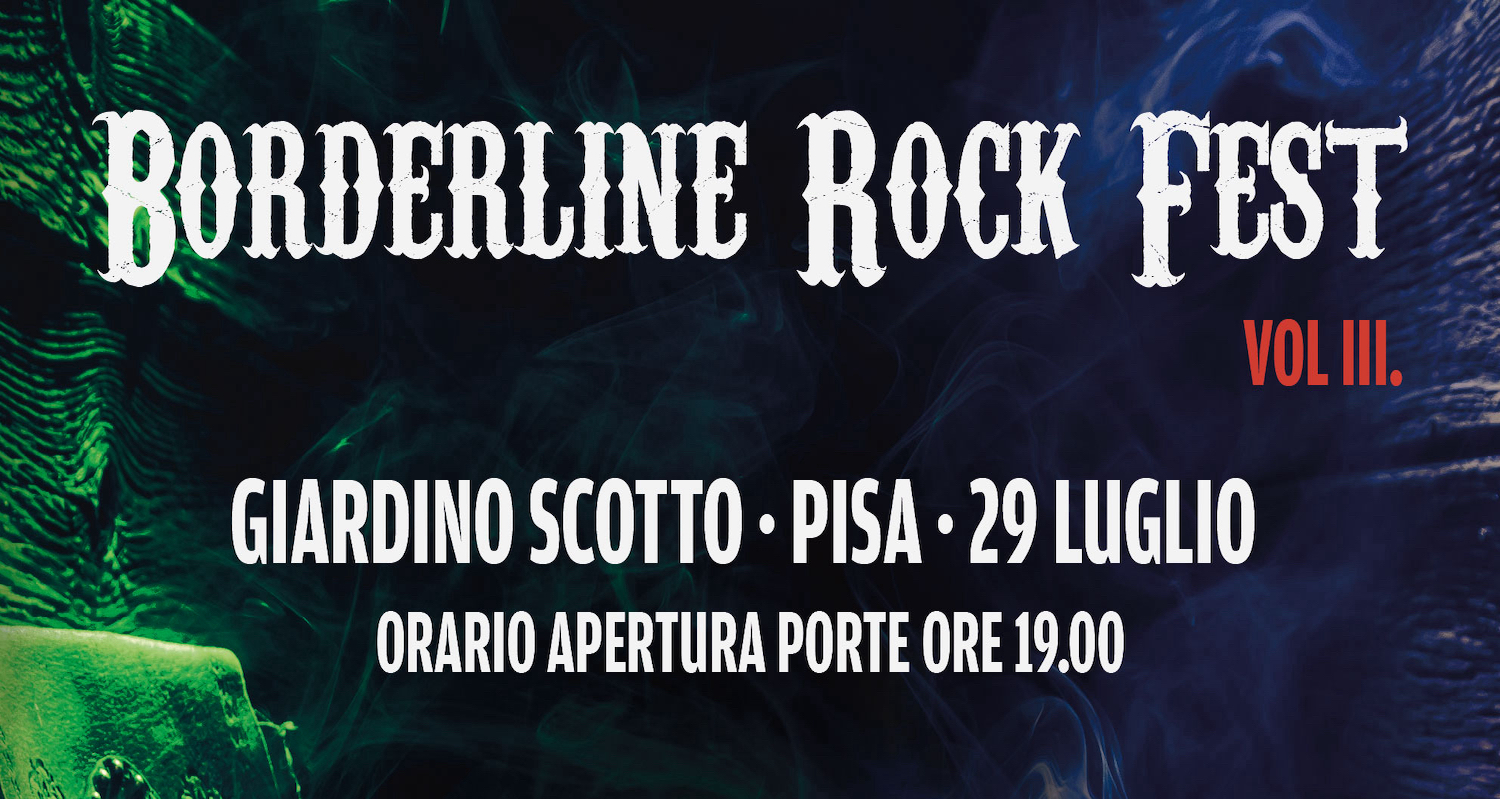 BORDERLINE ROCK FEST III – si terrà il 29/07/2023 a Pisa